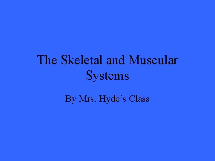 The Skeletal and Muscular Systems By Mrs. Hyde’s Class 