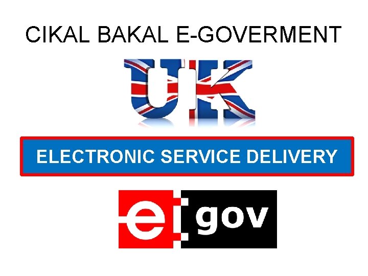 CIKAL BAKAL E-GOVERMENT ELECTRONIC SERVICE DELIVERY 