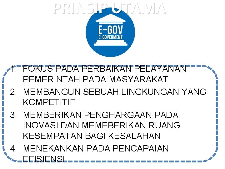 PRINSIP UTAMA 1. FOKUS PADA PERBAIKAN PELAYANAN PEMERINTAH PADA MASYARAKAT 2. MEMBANGUN SEBUAH LINGKUNGAN