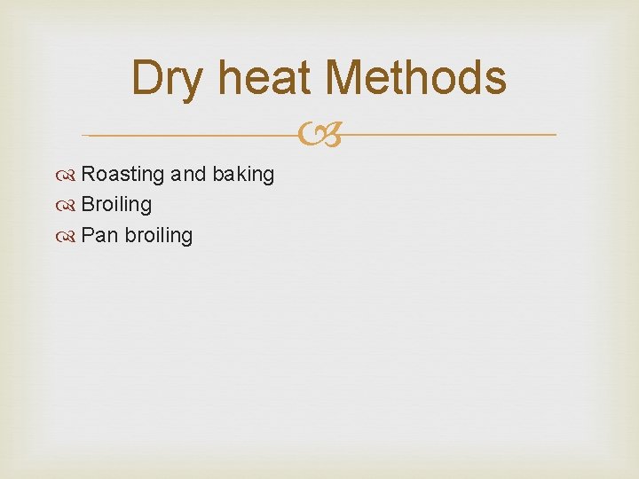 Dry heat Methods Roasting and baking Broiling Pan broiling 