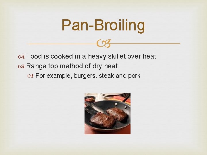 Pan-Broiling Food is cooked in a heavy skillet over heat Range top method of