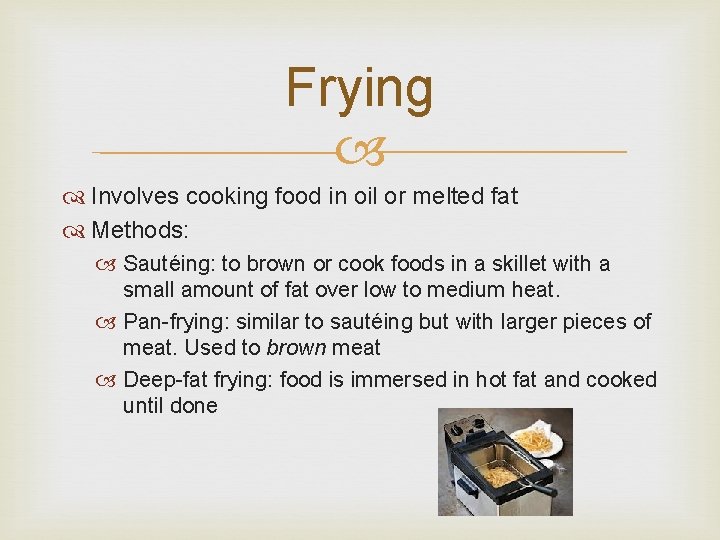 Frying Involves cooking food in oil or melted fat Methods: Sautéing: to brown or