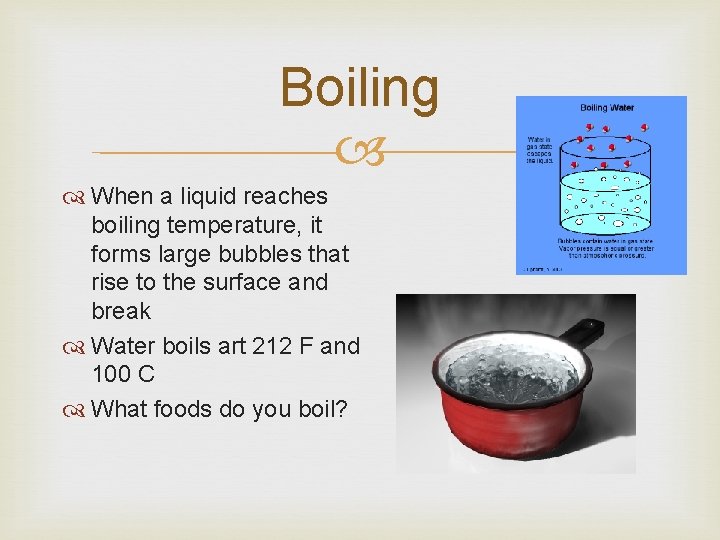 Boiling When a liquid reaches boiling temperature, it forms large bubbles that rise to