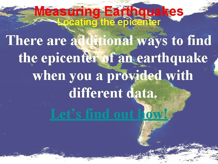 Measuring Earthquakes Locating the epicenter There additional ways to find the epicenter of an