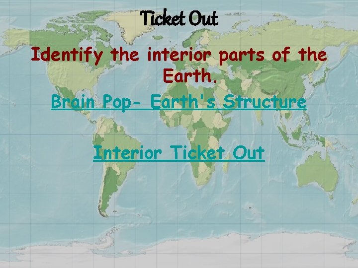 Ticket Out Identify the interior parts of the Earth. Brain Pop- Earth's Structure Interior