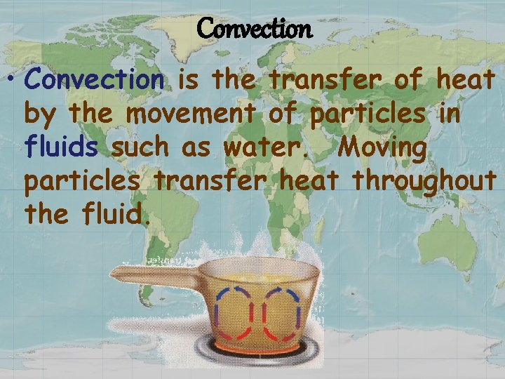 Convection • Convection is the transfer of heat by the movement of particles in