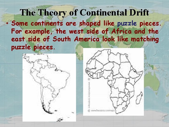 The Theory of Continental Drift • Some continents are shaped like puzzle pieces. For