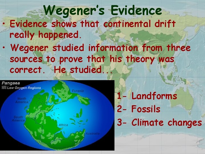 Wegener’s Evidence • Evidence shows that continental drift really happened. • Wegener studied information