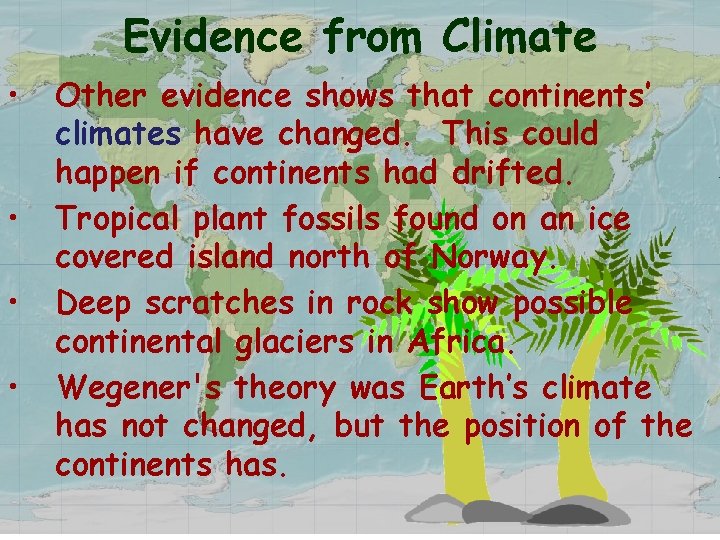 Evidence from Climate • • Other evidence shows that continents’ climates have changed. This