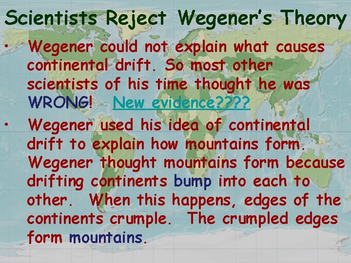 Scientists Reject Wegener’s Theory • • Wegener could not explain what causes continental drift.