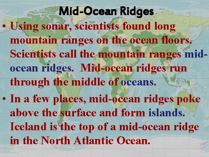 Mid-Ocean Ridges • Using sonar, scientists found long mountain ranges on the ocean floors.