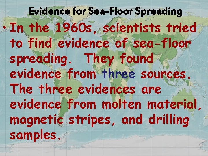 Evidence for Sea-Floor Spreading • In the 1960 s, scientists tried to find evidence