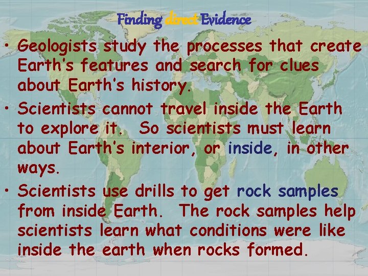 Finding direct Evidence • Geologists study the processes that create Earth’s features and search