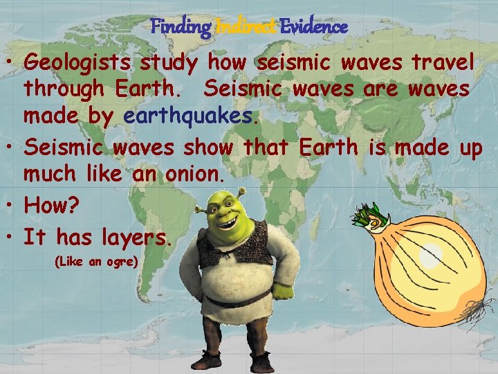 Finding Indirect Evidence • Geologists study how seismic waves travel through Earth. Seismic waves