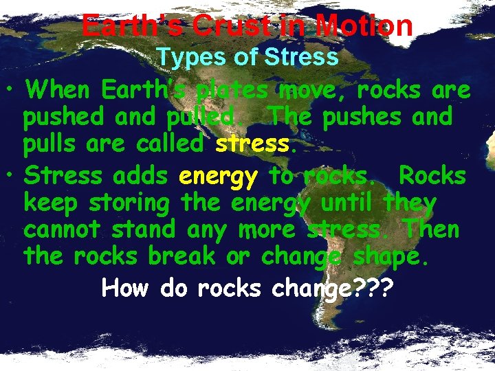 Earth’s Crust in Motion Types of Stress • When Earth’s plates move, rocks are