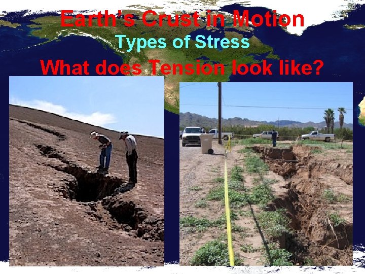 Earth’s Crust in Motion Types of Stress What does Tension look like? 