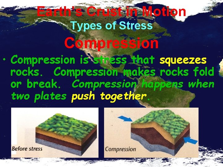 Earth’s Crust in Motion Types of Stress Compression • Compression is stress that squeezes