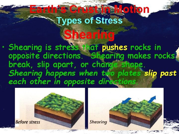 Earth’s Crust in Motion Types of Stress Shearing • Shearing is stress that pushes