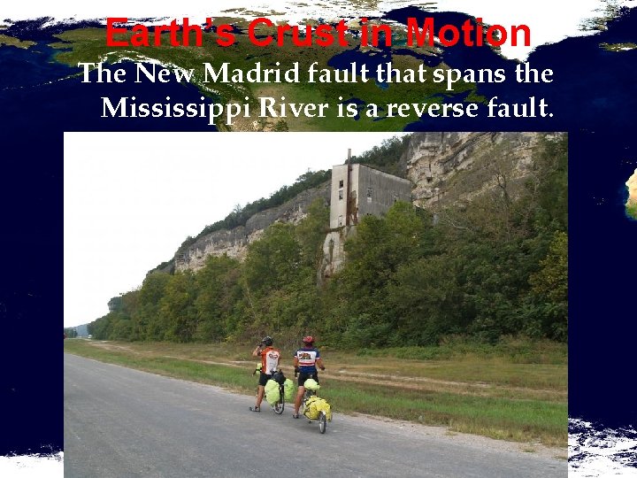 Earth’s Crust in Motion The New Madrid fault that spans the Mississippi River is