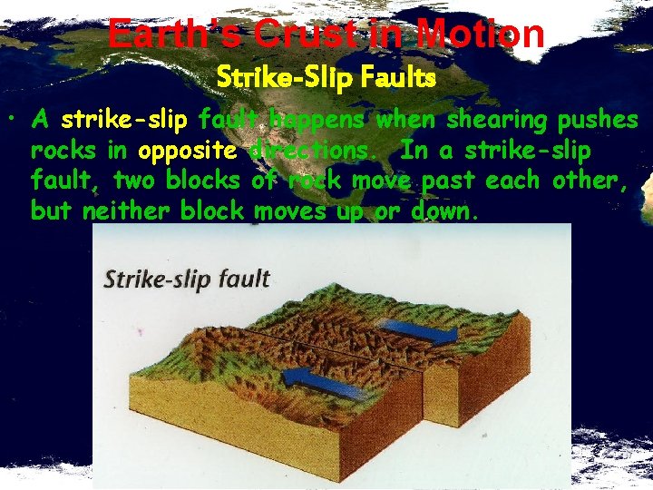 Earth’s Crust in Motion Strike-Slip Faults • A strike-slip fault happens when shearing pushes