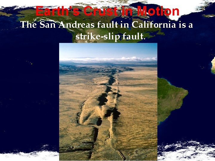 Earth’s Crust in Motion The San Andreas fault in California is a strike-slip fault.