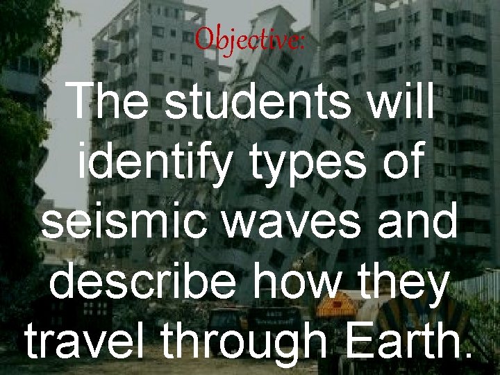 Objective: The students will identify types of seismic waves and describe how they travel