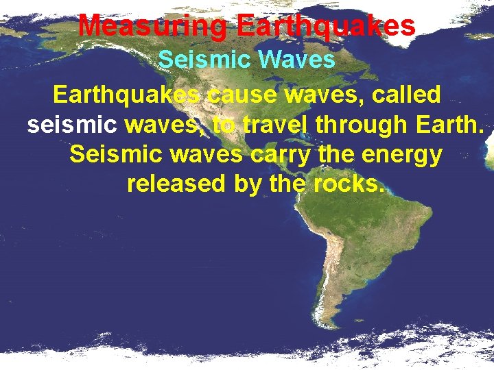 Measuring Earthquakes Seismic Waves Earthquakes cause waves, called seismic waves, to travel through Earth.