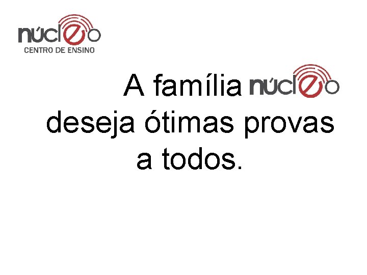 A família deseja ótimas provas a todos. 