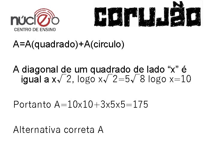 A=A(quadrado)+A(circulo) A diagonal de um quadrado de lado “x” é igual a x√ 2,