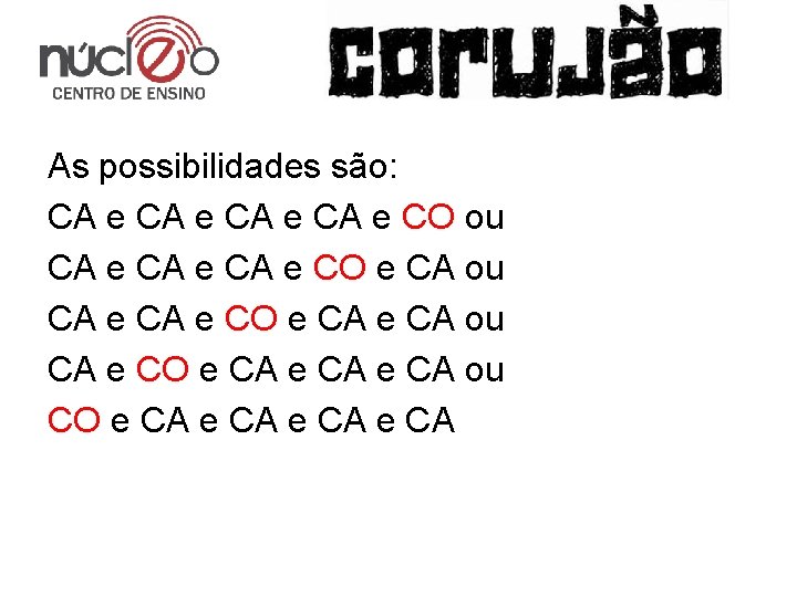 As possibilidades são: CA e CO ou CA e CO e CA ou CA
