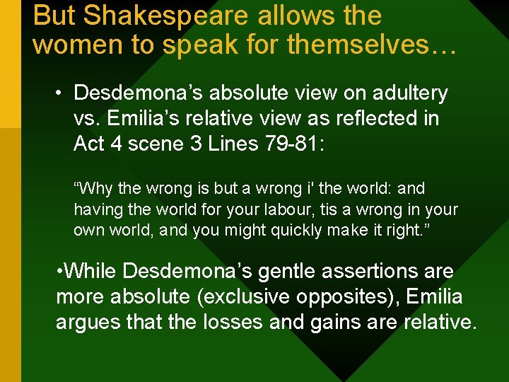 But Shakespeare allows the women to speak for themselves… • Desdemona’s absolute view on