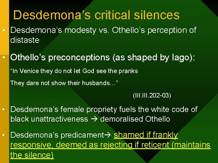 Desdemona’s critical silences • Desdemona’s modesty vs. Othello’s perception of distaste • Othello’s preconceptions