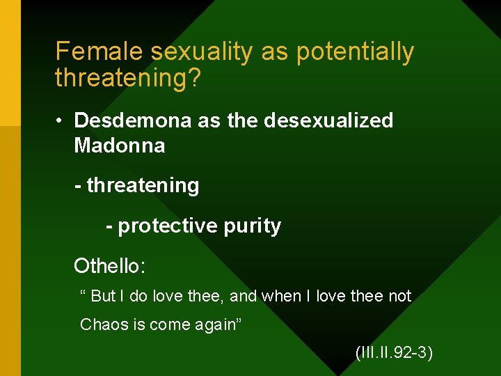 Female sexuality as potentially threatening? • Desdemona as the desexualized Madonna - threatening -