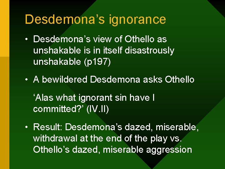 Desdemona’s ignorance • Desdemona’s view of Othello as unshakable is in itself disastrously unshakable