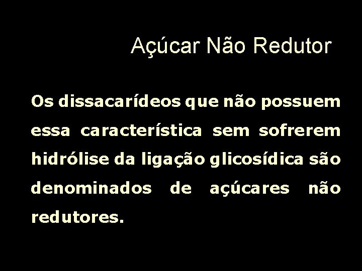 Açúcar Não Redutor Os dissacarídeos que não possuem essa característica sem sofrerem hidrólise da