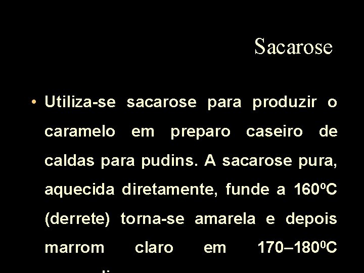 Sacarose • Utiliza-se sacarose para produzir o caramelo em preparo caseiro de caldas para