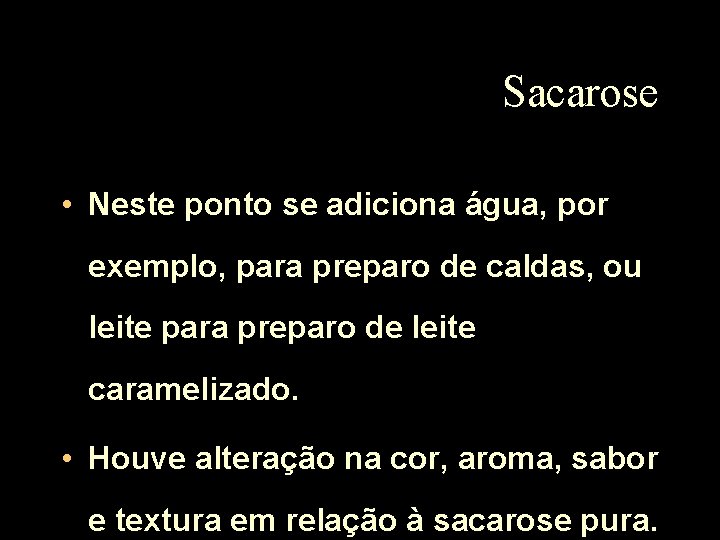 Sacarose • Neste ponto se adiciona água, por exemplo, para preparo de caldas, ou