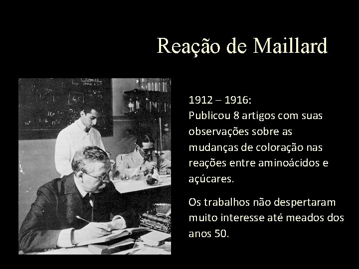 Reação de Maillard 1912 – 1916: Publicou 8 artigos com suas observações sobre as