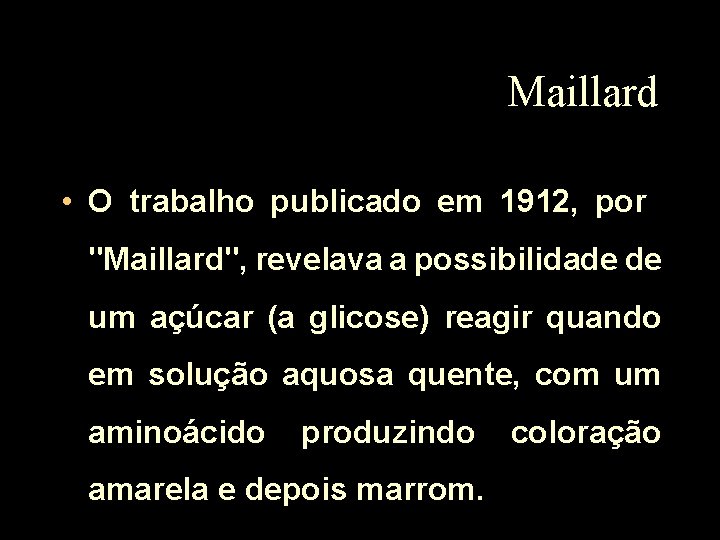 Maillard • O trabalho publicado em 1912, por "Maillard", revelava a possibilidade de um