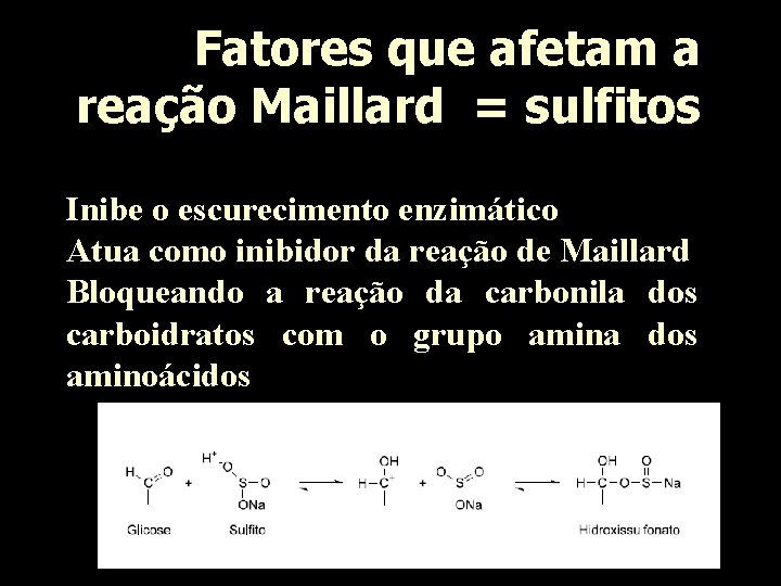 Fatores que afetam a reação Maillard = sulfitos Inibe o escurecimento enzimático Atua como