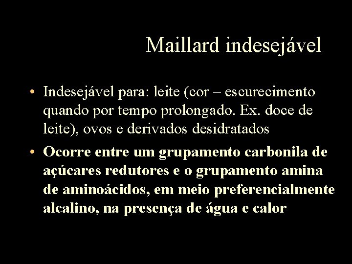 Maillard indesejável • Indesejável para: leite (cor – escurecimento quando por tempo prolongado. Ex.