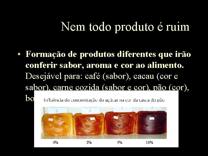 Nem todo produto é ruim • Formação de produtos diferentes que irão conferir sabor,