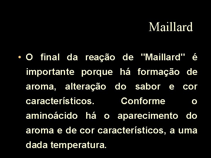 Maillard • O final da reação de "Maillard" é importante porque há formação de