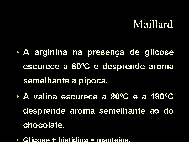 Maillard • A arginina na presença de glicose escurece a 60ºC e desprende aroma