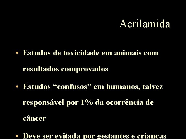 Acrilamida • Estudos de toxicidade em animais com resultados comprovados • Estudos “confusos” em