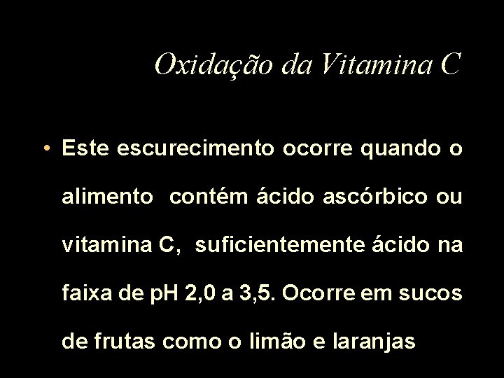 Oxidação da Vitamina C • Este escurecimento ocorre quando o alimento contém ácido ascórbico