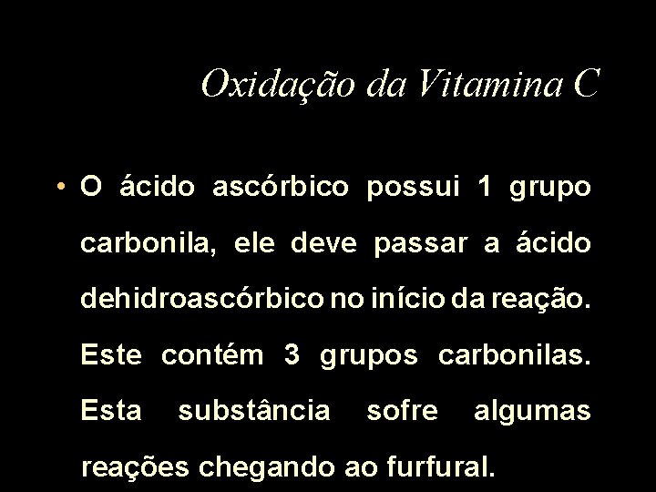 Oxidação da Vitamina C • O ácido ascórbico possui 1 grupo carbonila, ele deve