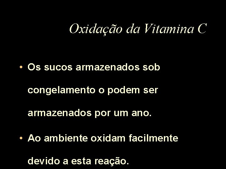 Oxidação da Vitamina C • Os sucos armazenados sob congelamento o podem ser armazenados