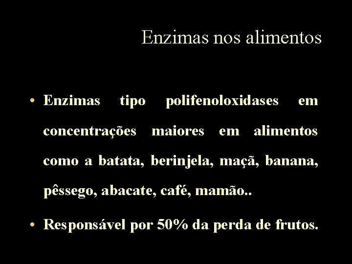 Enzimas nos alimentos • Enzimas tipo polifenoloxidases em concentrações maiores em alimentos como a