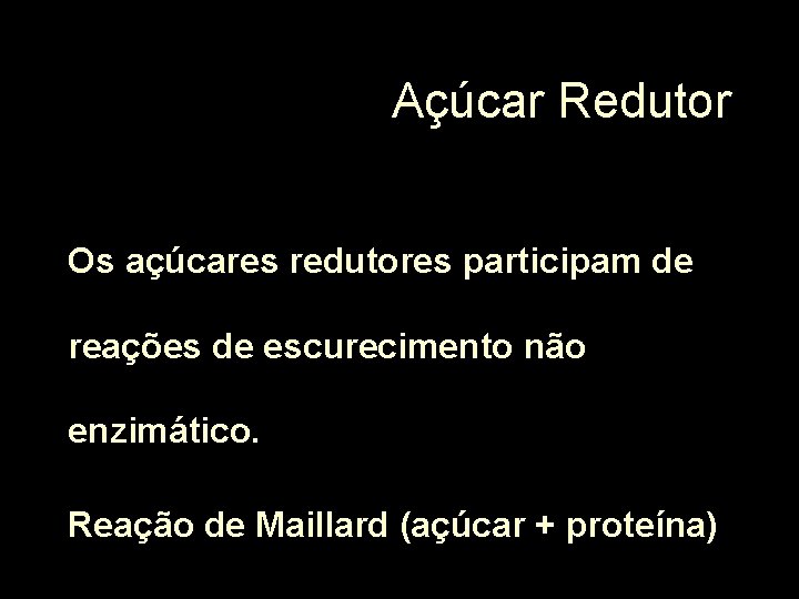 Açúcar Redutor Os açúcares redutores participam de reações de escurecimento não enzimático. Reação de